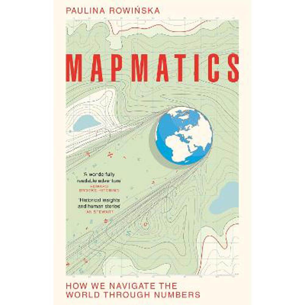 Mapmatics: How We Navigate the World Through Numbers (Hardback) - Paulina Rowinska